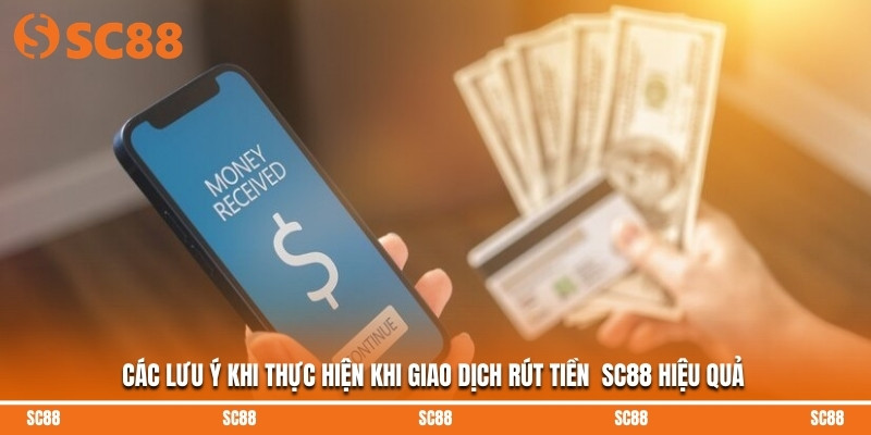 Các lưu ý khi thực hiện khi giao dịch rút tiền SC88 hiệu quả