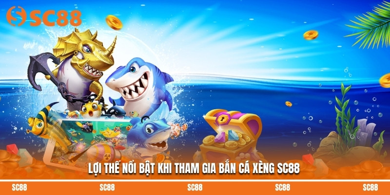 Lợi thế nổi bật khi tham gia bắn cá xèng SC88